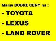 Mamy DOBRE CENY na marki TOYOTA, LEXUS, LAND ROVER